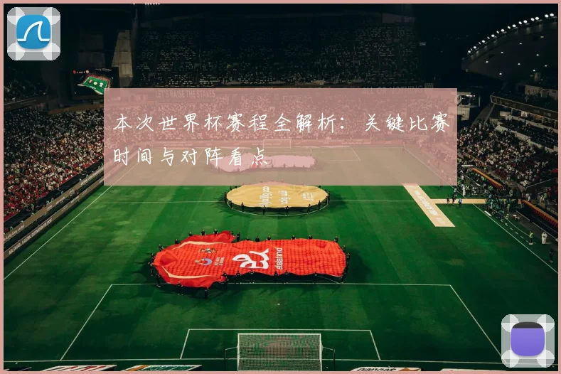 本次世界杯赛程全解析：关键比赛时间与对阵看点
